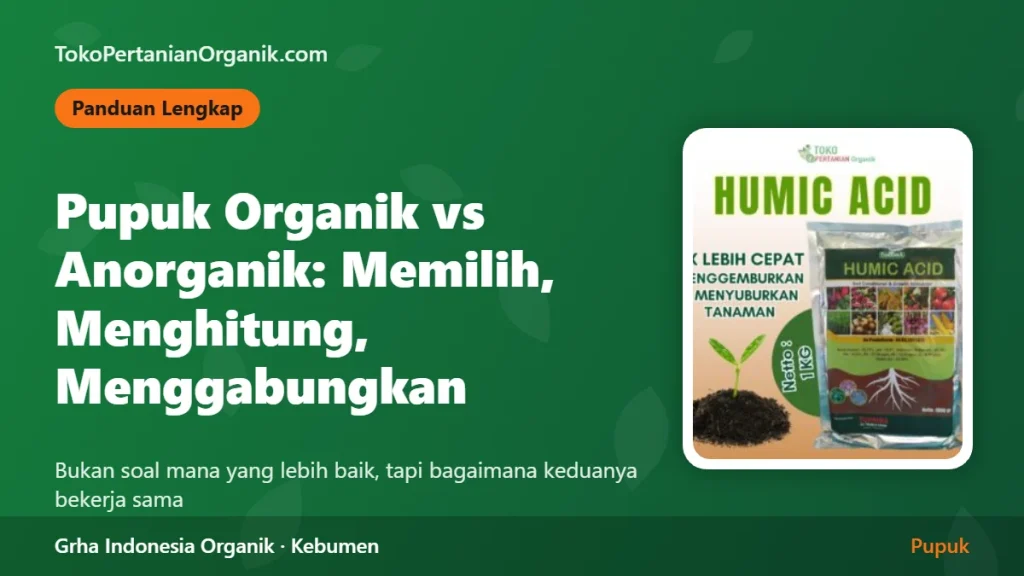 Pupuk Organik vs Anorganik: Panduan Lengkap Memilih, Menghitung Dosis, dan Menggabungkannya