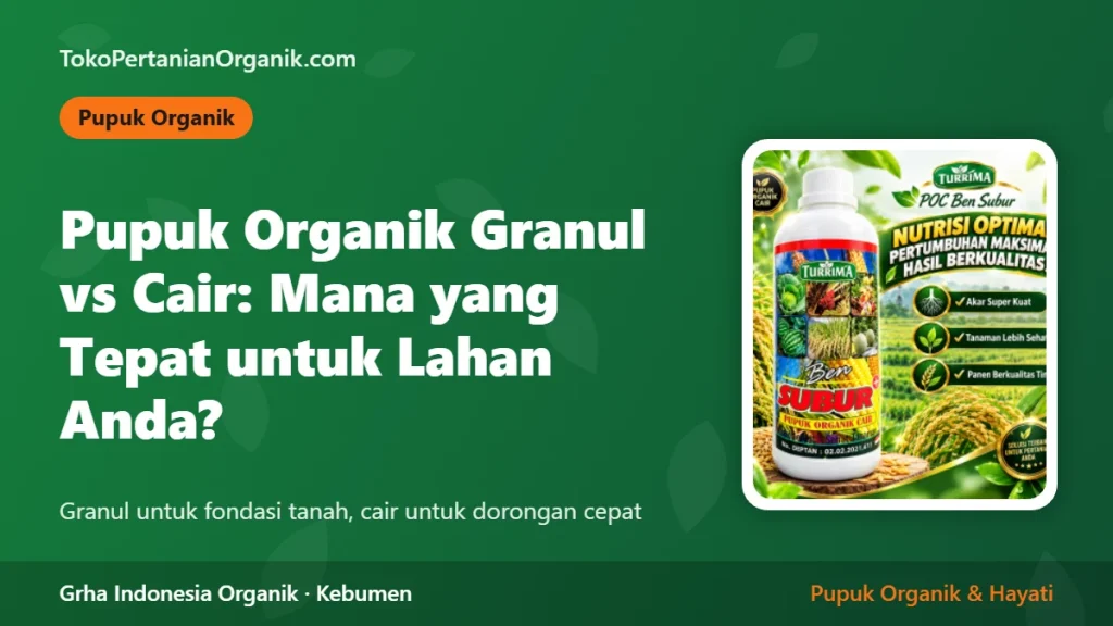 Pupuk Organik Granul vs Cair: Mana yang Tepat untuk Lahan Anda?