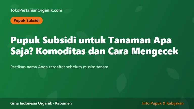 Pupuk Subsidi untuk Tanaman Apa Saja? Komoditas yang Berhak dan Cara Mengeceknya